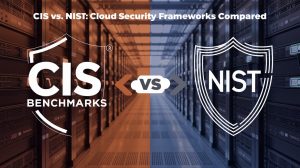 CIS Benchmarks vs. NIST: Which Should You Use for Cloud?